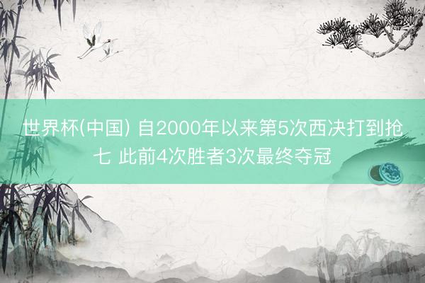 世界杯(中国) 自2000年以来第5次西决打到抢七 此前4次胜者3次最终夺冠
