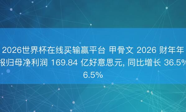 2026世界杯在线买输赢平台 甲骨文 2026 财年年报归母净利润 169.84 亿好意思元, 同比增长 36.5%